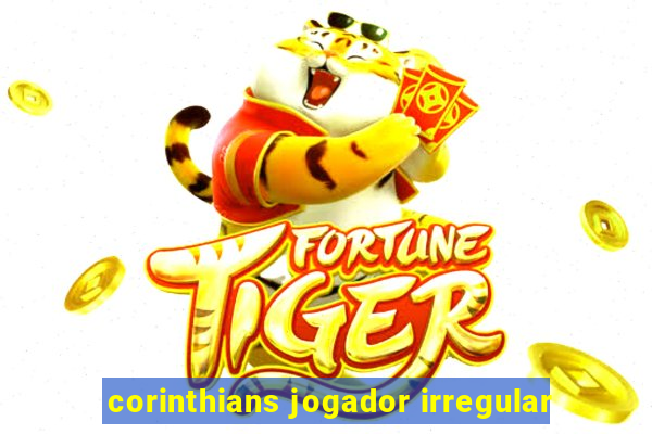 corinthians jogador irregular